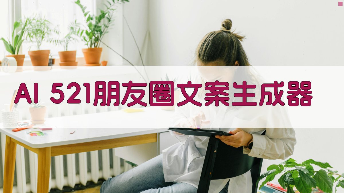 AI 521朋友圈文案生成器